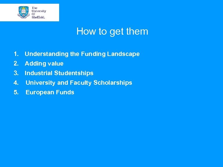 How to get them 1. Understanding the Funding Landscape 2. Adding value 3. Industrial