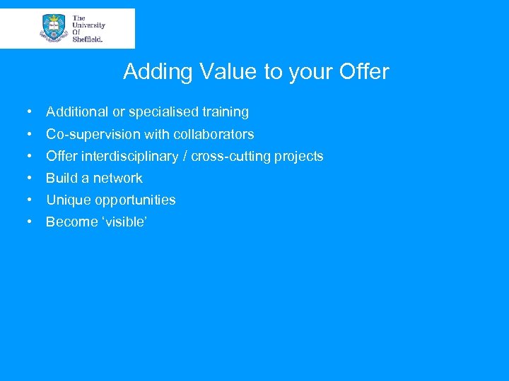 Adding Value to your Offer • Additional or specialised training • Co-supervision with collaborators