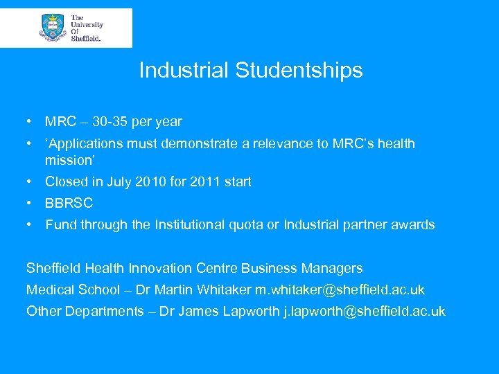 Industrial Studentships • MRC – 30 -35 per year • ‘Applications must demonstrate a
