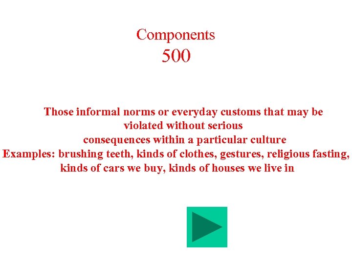 Components 500 Those informal norms or everyday customs that may be violated without serious