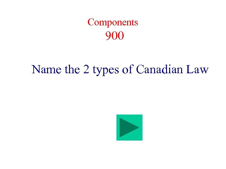 Components 900 Name the 2 types of Canadian Law 