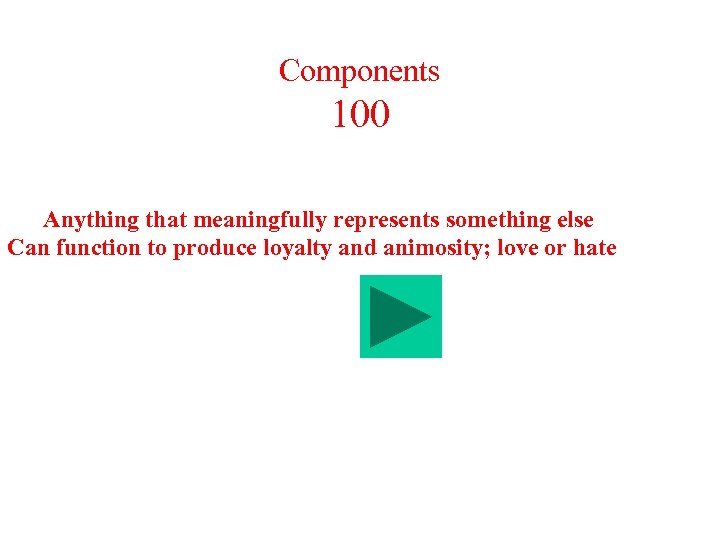 Components 100 Anything that meaningfully represents something else Can function to produce loyalty and