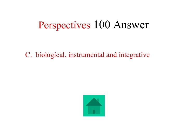 Perspectives 100 Answer C. biological, instrumental and integrative 