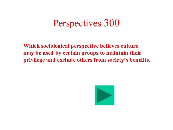 Perspectives 300 Which sociological perspective believes culture may be used by certain groups to