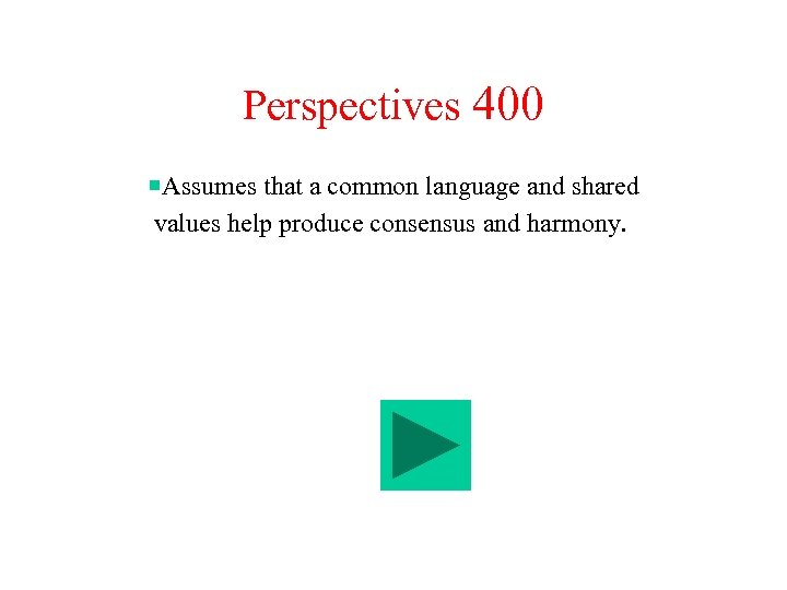 Perspectives 400 Assumes that a common language and shared values help produce consensus and