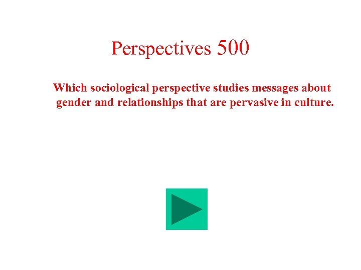 Perspectives 500 Which sociological perspective studies messages about gender and relationships that are pervasive
