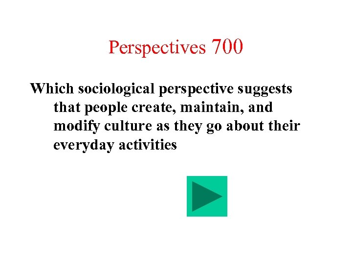 Perspectives 700 Which sociological perspective suggests that people create, maintain, and modify culture as