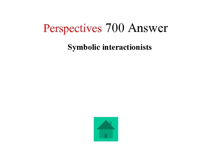 Perspectives 700 Answer Symbolic interactionists 