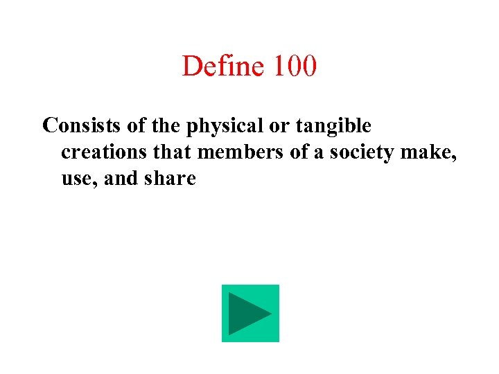 Define 100 Consists of the physical or tangible creations that members of a society