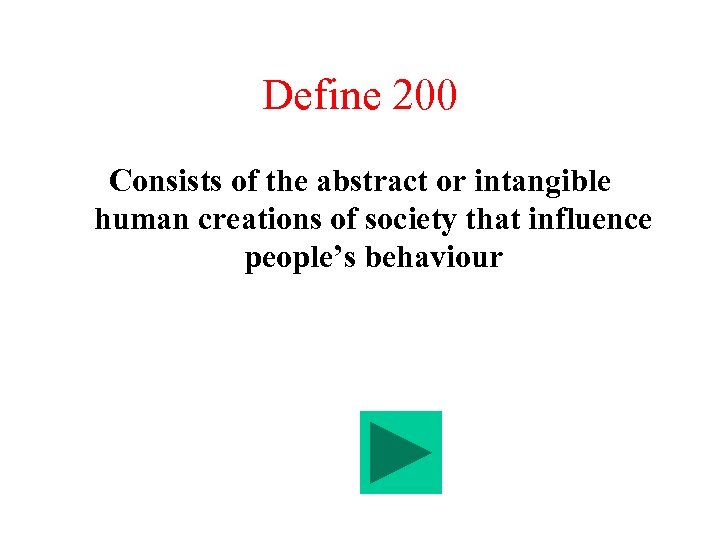Define 200 Consists of the abstract or intangible human creations of society that influence