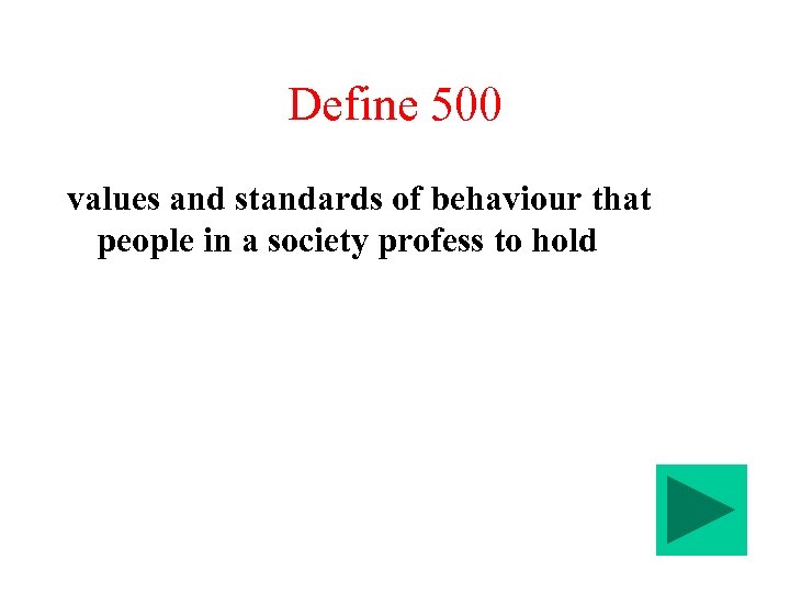 Define 500 values and standards of behaviour that people in a society profess to