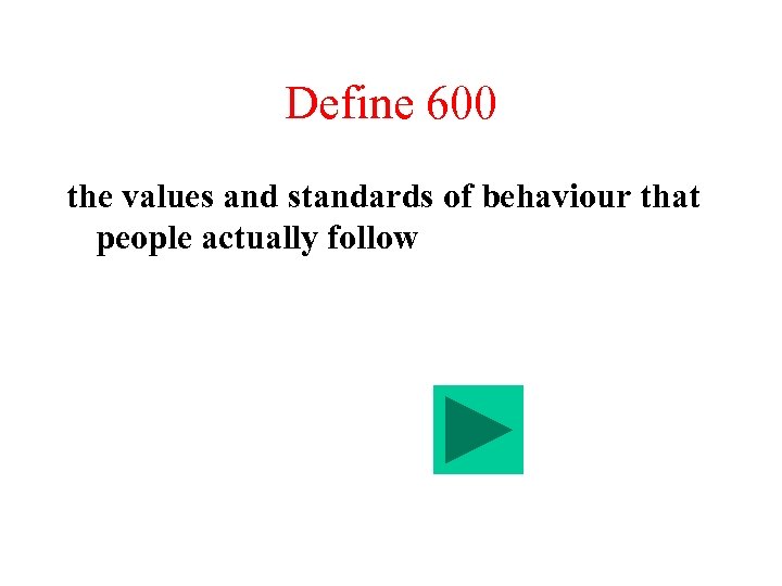 Define 600 the values and standards of behaviour that people actually follow 