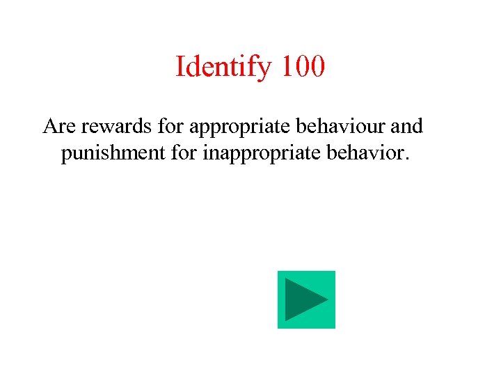 Identify 100 Are rewards for appropriate behaviour and punishment for inappropriate behavior. 
