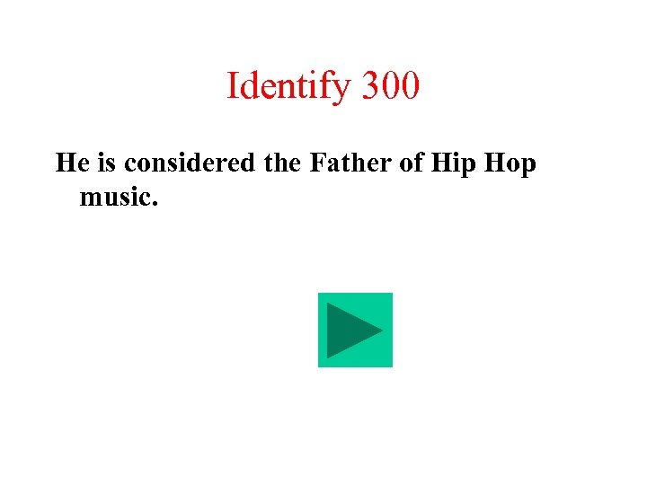 Identify 300 He is considered the Father of Hip Hop music. 