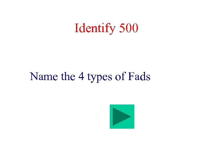 Identify 500 Name the 4 types of Fads 