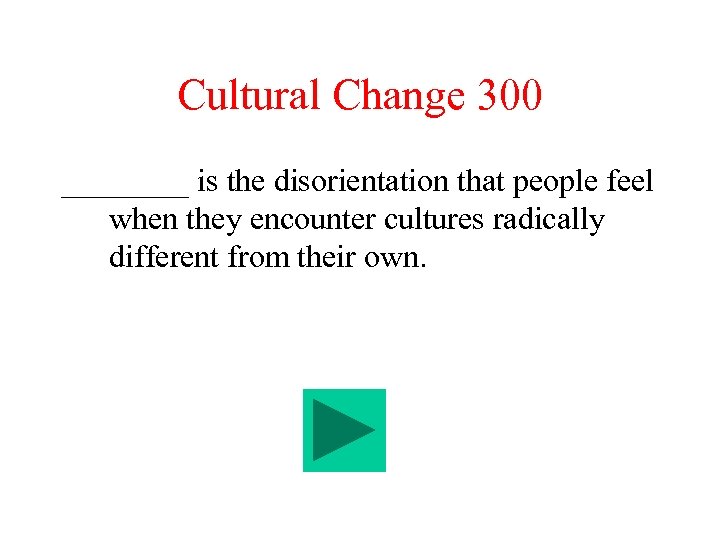 Cultural Change 300 ____ is the disorientation that people feel when they encounter cultures