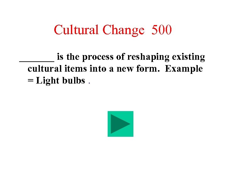 Cultural Change 500 _______ is the process of reshaping existing cultural items into a