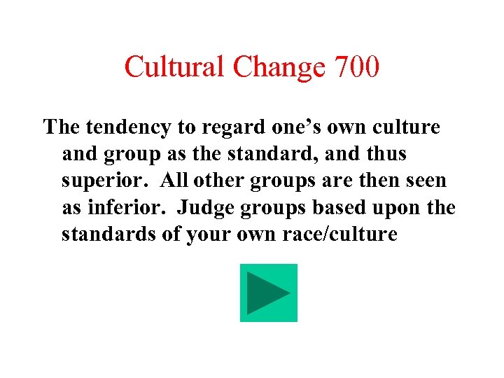 Cultural Change 700 The tendency to regard one’s own culture and group as the