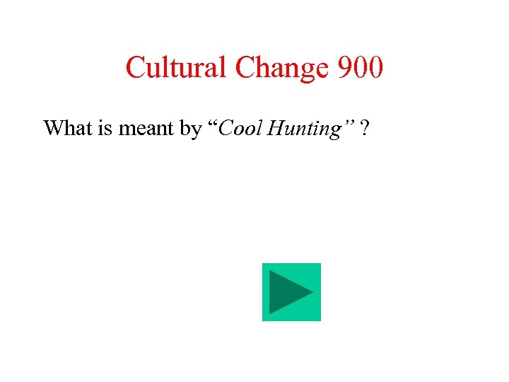 Cultural Change 900 What is meant by “Cool Hunting” ? 
