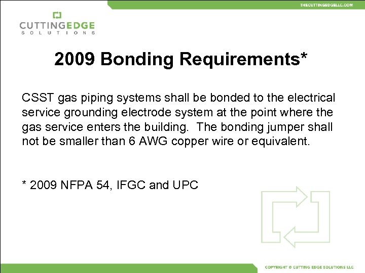 2009 Bonding Requirements* CSST gas piping systems shall be bonded to the electrical service