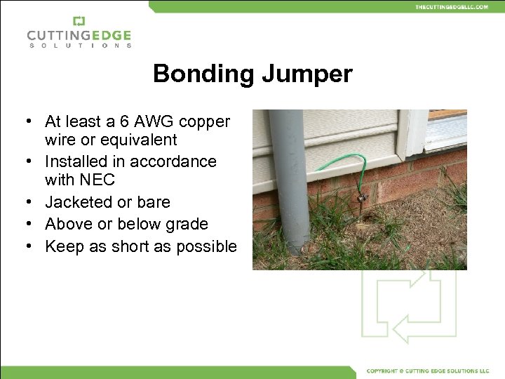 Bonding Jumper • At least a 6 AWG copper wire or equivalent • Installed