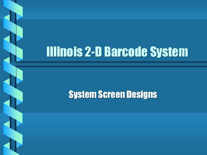 Illinois 2 -D Barcode System Screen Designs 