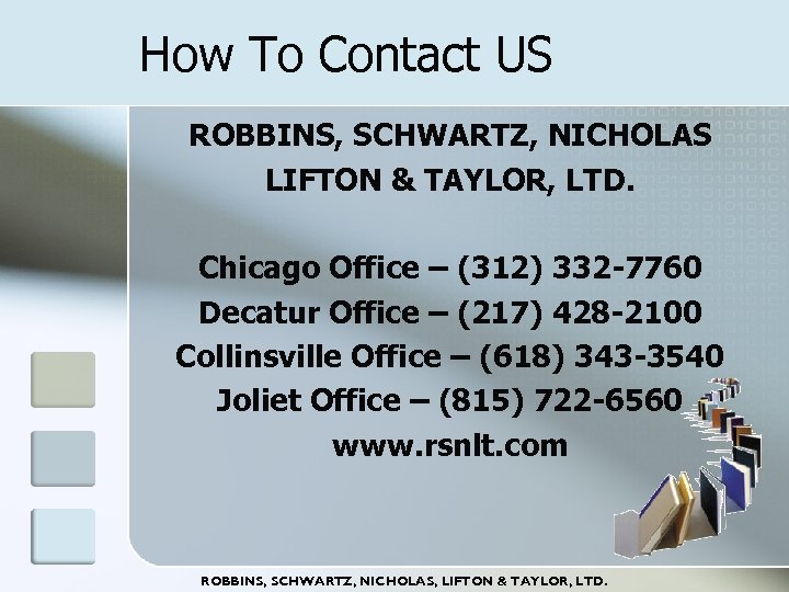 How To Contact US ROBBINS, SCHWARTZ, NICHOLAS LIFTON & TAYLOR, LTD. Chicago Office –