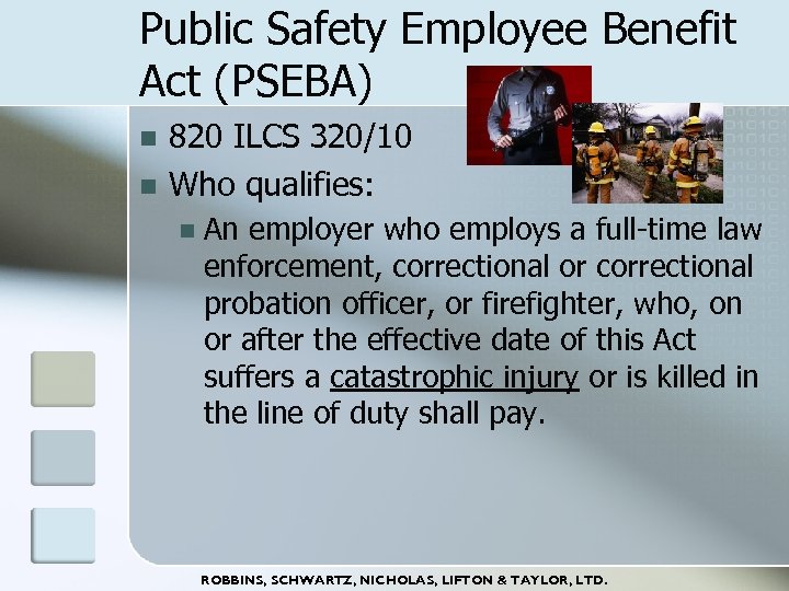 Public Safety Employee Benefit Act (PSEBA) n n 820 ILCS 320/10 Who qualifies: n