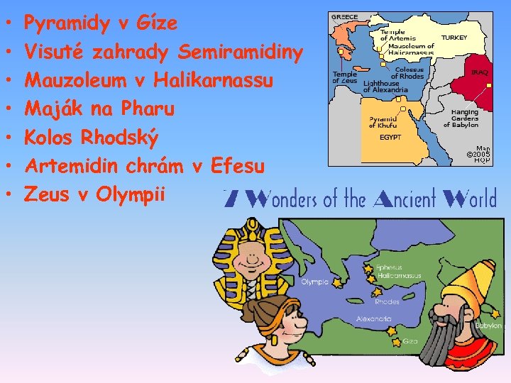  • • Pyramidy v Gíze Visuté zahrady Semiramidiny Mauzoleum v Halikarnassu Maják na