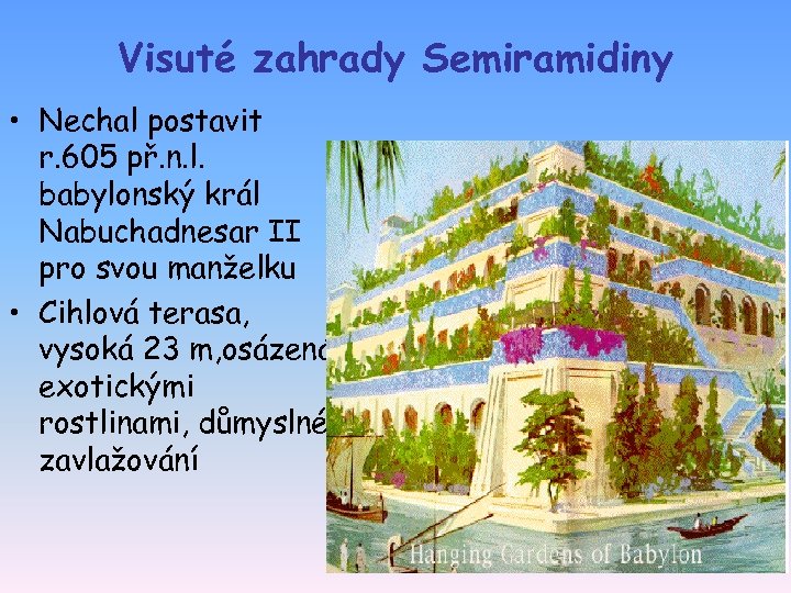Visuté zahrady Semiramidiny • Nechal postavit r. 605 př. n. l. babylonský král Nabuchadnesar