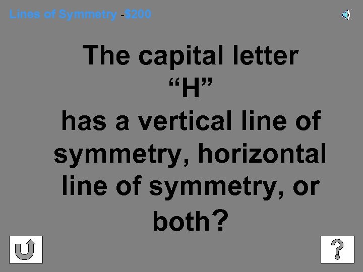 Lines of Symmetry -$200 The capital letter “H” has a vertical line of symmetry,