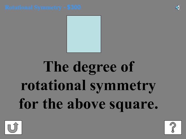 Rotational Symmetry - $300 The degree of rotational symmetry for the above square. 