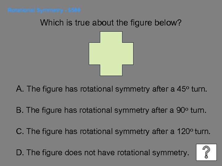 Rotational Symmetry - $500 Which is true about the figure below? A. The figure