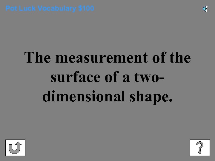 Pot Luck Vocabulary $100 The measurement of the surface of a twodimensional shape. 