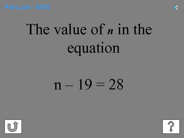 Pot-Luck - $300 The value of n in the equation n – 19 =