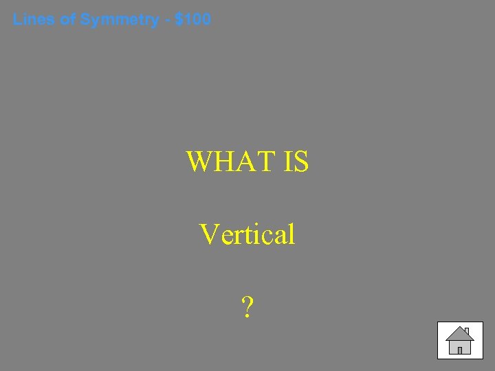 Lines of Symmetry - $100 WHAT IS Vertical ? 