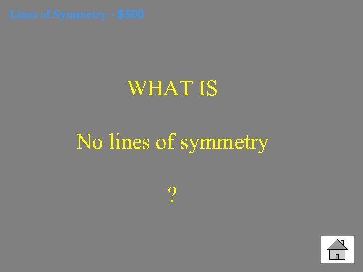 Lines of Symmetry - $500 WHAT IS No lines of symmetry ? 