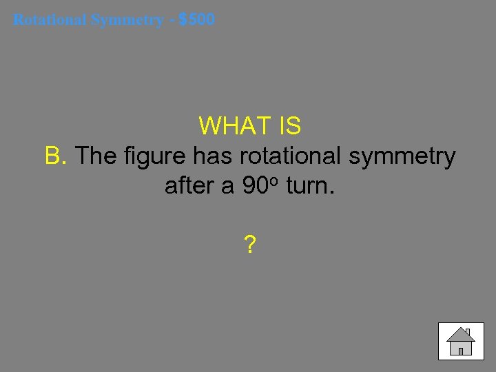 Rotational Symmetry - $500 WHAT IS B. The figure has rotational symmetry after a