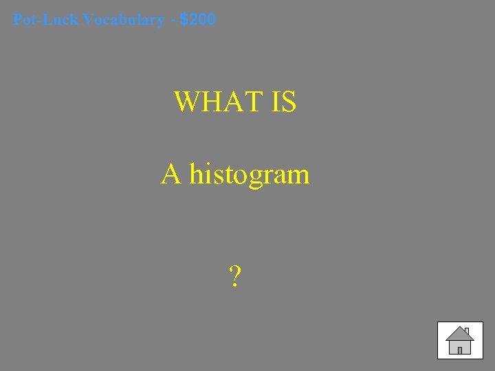 Pot-Luck Vocabulary - $200 WHAT IS A histogram ? 