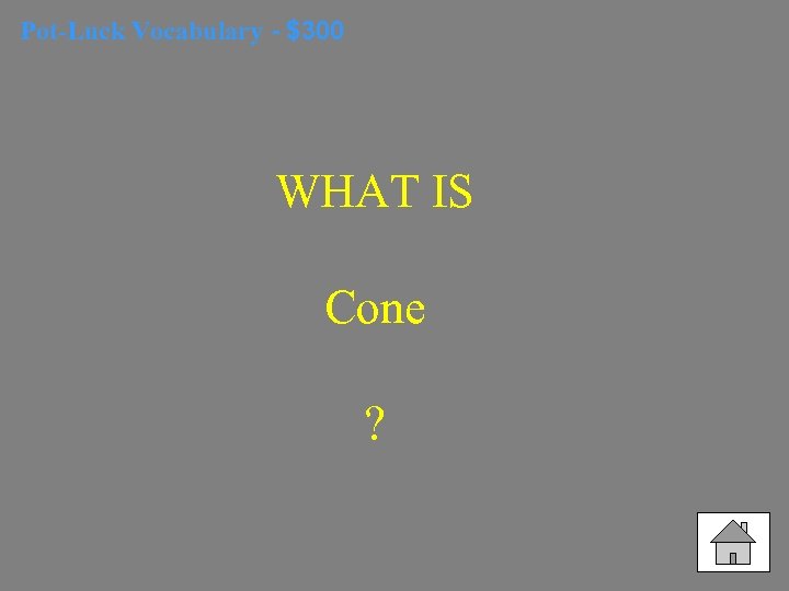 Pot-Luck Vocabulary - $300 WHAT IS Cone ? 