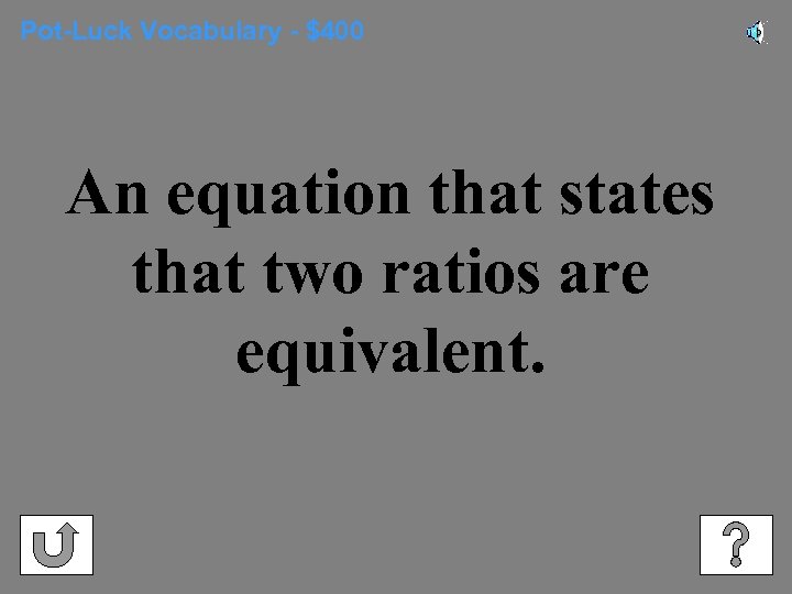 Pot-Luck Vocabulary - $400 An equation that states that two ratios are equivalent. 