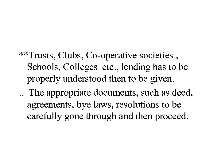 **Trusts, Clubs, Co-operative societies , Schools, Colleges etc. , lending has to be properly