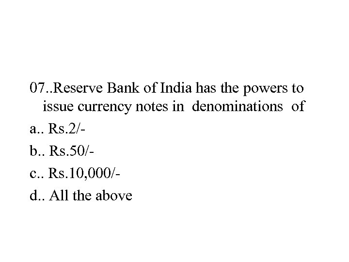 07. . Reserve Bank of India has the powers to issue currency notes in