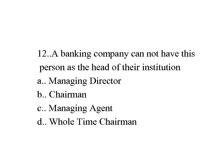 12. . A banking company can not have this person as the head of