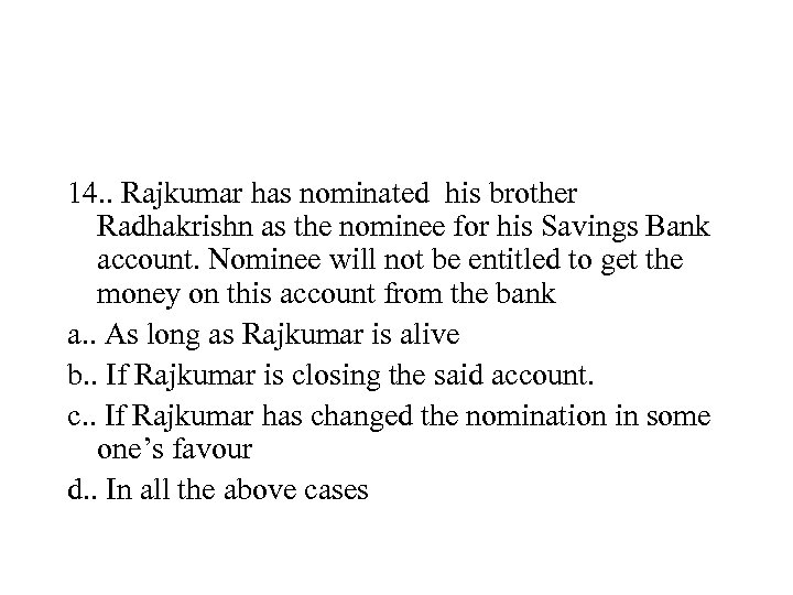 14. . Rajkumar has nominated his brother Radhakrishn as the nominee for his Savings