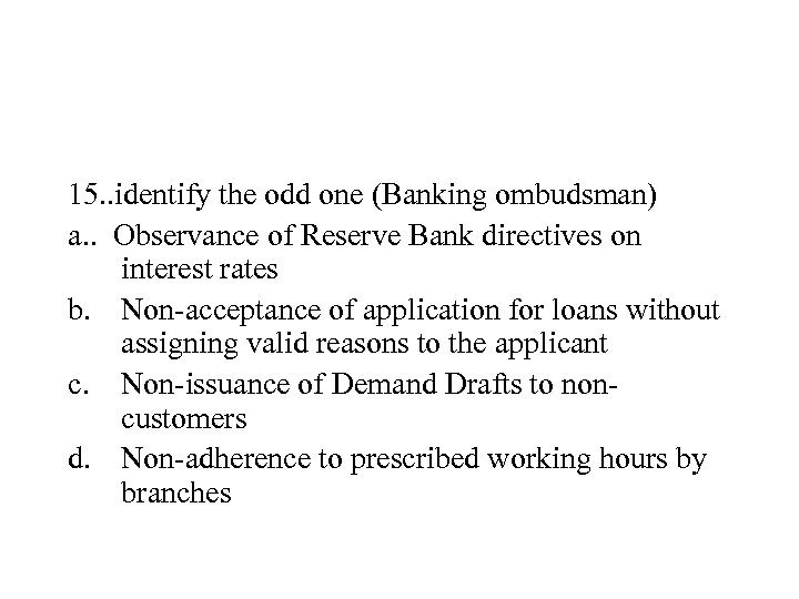 15. . identify the odd one (Banking ombudsman) a. . Observance of Reserve Bank