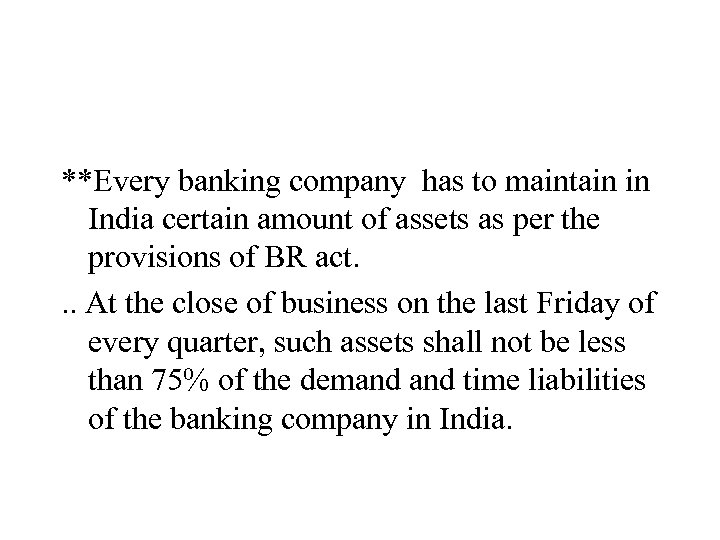 **Every banking company has to maintain in India certain amount of assets as per