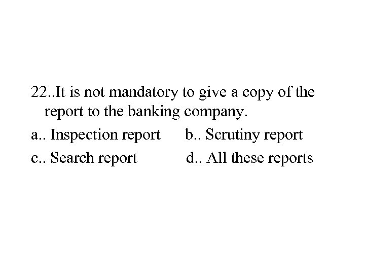 22. . It is not mandatory to give a copy of the report to