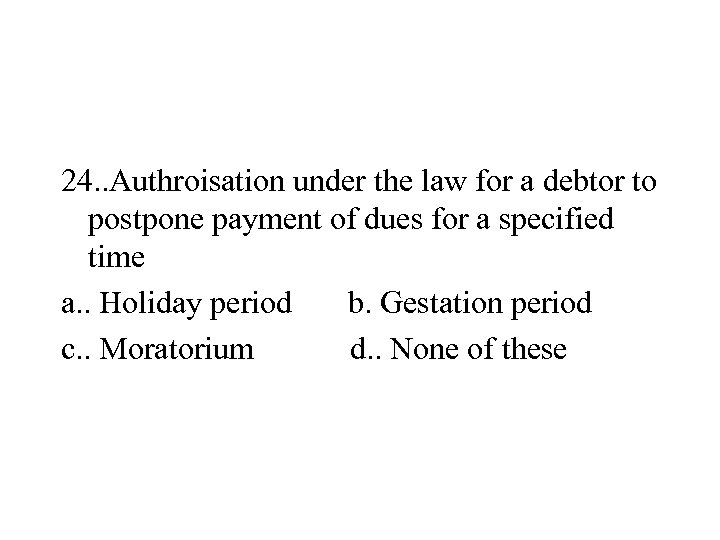 24. . Authroisation under the law for a debtor to postpone payment of dues