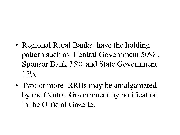  • Regional Rural Banks have the holding pattern such as Central Government 50%